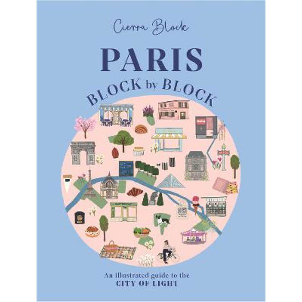 Paris, Block by Block: An Illustrated Guide to the Best of France's Capital (Hardback) - Cierra Block